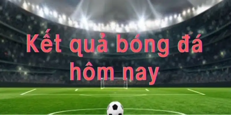 Kết quả bóng đá mới nhất hôm nay