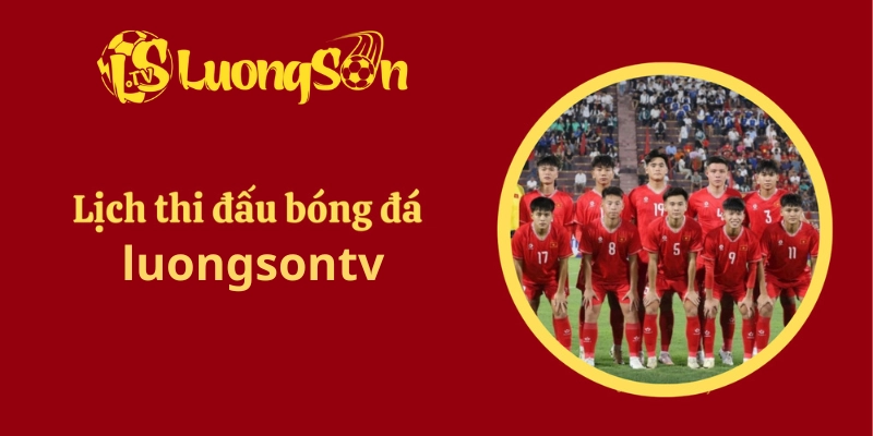 Lịch thi đấu bóng đá Luongson TV