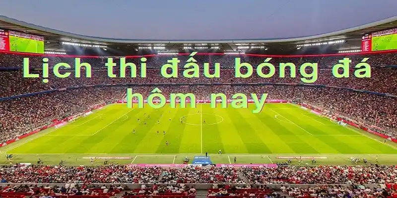 Theo dõi lịch thi đấu bóng đá hôm nay