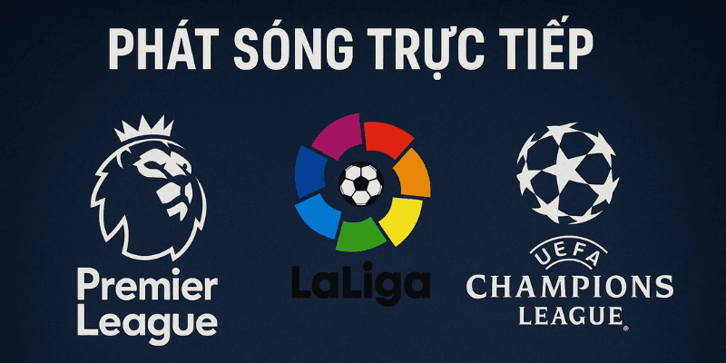 Phát sóng trực tiếp các giải đấu lớn như Premier League, La Liga, và Champions League